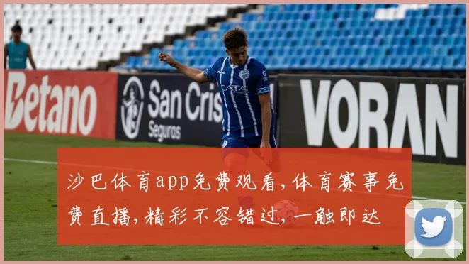 沙巴体育app免费观看,体育赛事免费直播,精彩不容错过,一触即达